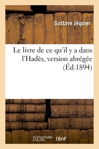 Le Livre De Ce Qu'il Y A Dans L'hades, Version Abregee,d'apres Les Papyrus De Berlin Et De Leyde - E 