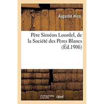 Pere Simeon Lourdel, De La Societe Des Peres Blancs - Et Les Premieres Annees De La Mission De L'oug 