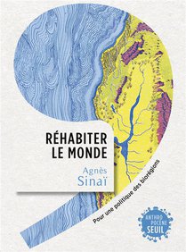 Rehabiter Le Monde : Pour Une Politique Des Bioregions 