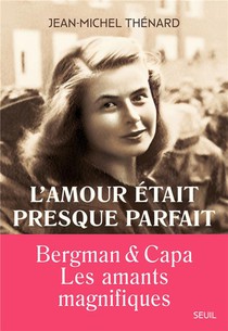 L'amour Etait Presque Parfait : Bergman & Capa, Les Amants Magnifiques 