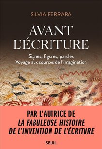 Avant L'ecriture : Signes, Figures, Paroles, Voyage Aux Sources De L'imagination 