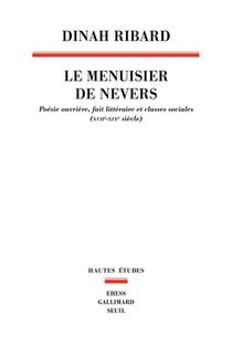 Le Menuisier De Nevers : Poesie Ouvriere, Fait Litteraire Et Classes Sociales (xviie-xixe Siecle) 