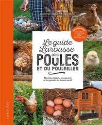 Le Petit Larousse Des Poules Et Du Poulailler ; Bien Les Choisir, Les Nourrir Et Les Garder En Bonne Sante 