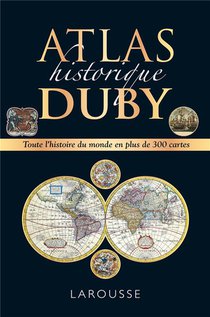 Atlas Historique Duby : Toute L'histoire Du Monde En Plus De 300 Cartes 