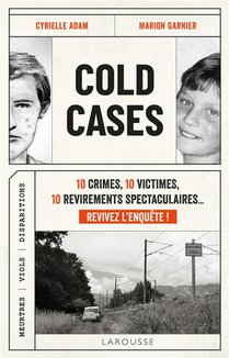 Cold Cases : 10 Crimes, 10 Victimes, 10 Revirements Spectaculaires... Revivez L'enquete ! 