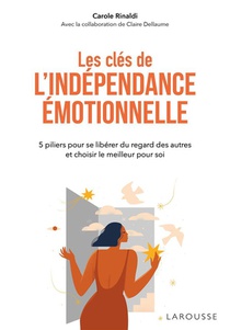 Les Cles De L'independance Emotionnelle : 5 Piliers Pour Se Liberer Du Regard Des Autres Et Choisir Le Meilleur Pour Soi 