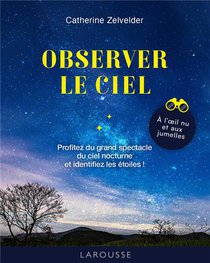 Observer Le Ciel : Profitez Du Grand Spectacle Du Ciel Nocturne Et Identifiez Les Etoiles ! 