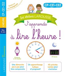 Les Ateliers Larousse : J'apprends A Lire L'heure ! Cp, Ce1, Ce2 