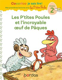 Cocorico Je Sais Lire ! Mes Premieres Lectures Avec Les P'tites Poules : Les P'tites Poules Et L'incroyable Oeuf De Paques ; Niveau 2 