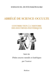 Abrege De Science Occulte ; Contribution A L'histoire Des Doctrines Esoteriques ; Petites Oeuvres Morales Et Esoteriques 