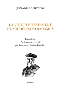 La Vie Et Le Testament De Michel Nostradamus ; Nostradamus Revisite Par Emmanuel Dufour-kowalski 