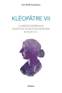 Kleopatre Vii : La Reine Imperiale Dans Les Tumultes De Rome 69-30 Av.j.-c. 