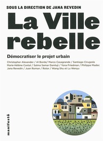 La Ville Rebelle ; Democratiser Le Projet Urbain 