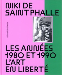 Niki De Saint Phalle : Les Annees 1980 Et 1990 ; L'art En Liberte 