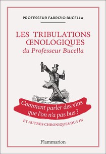 Les Tribulations Oenologiques Du Professeur Bucella Et Autres Chroniques Du Vin 