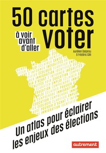 50 Cartes A Voir Avant D'aller Voter : Un Atlas Pour Eclairer Les Enjeux Des Elections 