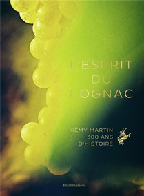 L'esprit Du Cognac : Remy Martin, 300 Ans D'histoire 