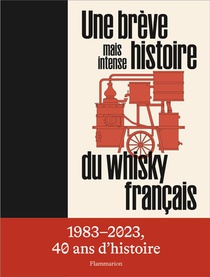 Une Breve Mais Intense Histoire Du Whisky Francais : 1983-2023, 40 Ans D'histoire 