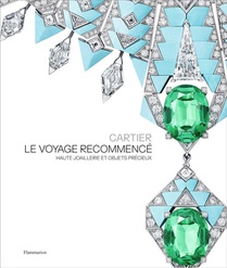 Cartier, Le Voyage Recommence : Haute Joaillerie Et Objets Precieux 