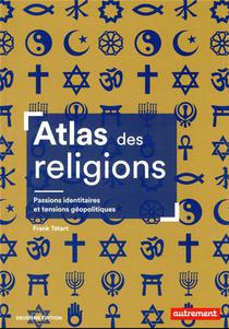 Atlas Des Religions : Passions Identitaires Et Tensions Geopolitiques 