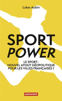 Sport Power : Le Sport : Nouvel Atout Geopolitique Pour Les Villes Francaises ? 