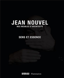 Jean Nouvel, Mes Meubles D'architecte ; Sens Et Essence 
