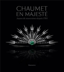 Chaumet In Majesty ; Joyaux De Souveraines Depuis 1780 