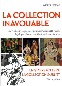 La Collection Inavouable : De L'entre-deux Guerres Aux Spoliations Du Iiie Reich, Le Periple D'un Extraordinaire Tresor Artistique 