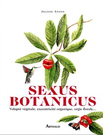 Sexus Botanicus : Volupte Vegetale, Excentricite Organique, Orgie Florale... 