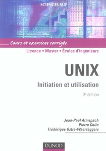 Unix ; Initiation Et Utilisation ; Licence/master/ecoles D'ingenieurs ; Cours Et Exerices Corriges (3e Edition) 
