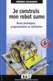 Je Construis Mon Robot Sumo ; Bases Techniques, Programmation Et Realisation 