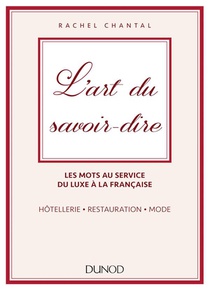L'art Du Savoir-dire ; Les Mots Au Service Du Luxe A La Francaise ; Hotellerie, Restauration, Mode 