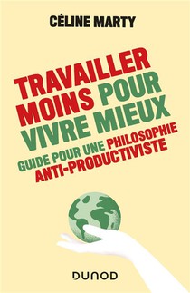 Travailler Moins Pour Vivre Mieux : Guide Pour Une Philosophie Anti-productiviste 