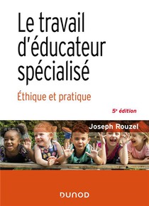 Le Travail D'educateur Specialise : Ethique Et Pratique (5e Edition) 