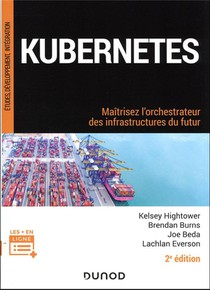 Kubernetes : Maitrisez L'orchestrateur Des Infrastructures Du Futur (2e Edition) 