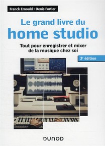 Le Grand Livre Du Home Studio : Tout Pour Enregistrer Et Mixer De La Musique Chez Soi (3e Edition) 