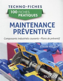100 Fiches Pratiques : Maintenance Preventive ; Composants Industriels Courants, Plans De Preventif 