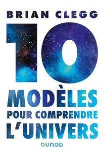 Dix Modeles Pour Comprendre L'univers 