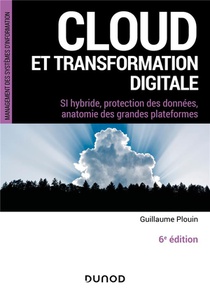 Cloud Et Transformation Digitale : Si Hybride, Protection Des Donnees, Anatomie Des Grandes Plateformes (6e Edition) 