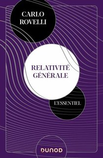 Relativite Generale : L'essentiel ; Idees, Cadre Conceptuel, Trous Noirs, Ondes Gravitationnelles, Cosmologie Et Elements 