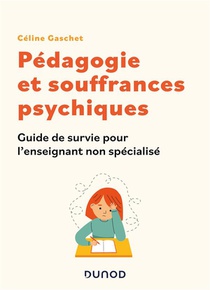 Pedagogie Et Souffrances Psychiques : Guide De Survie Pour L'enseignant Non Specialise 