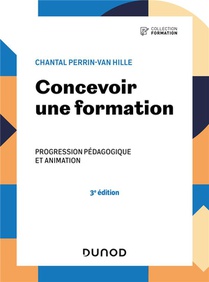 Concevoir Une Formation : Progression Pedagogique Et Animation (3e Edition) 