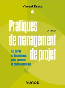 Pratiques De Management De Projet : 50 Outils Et Techniques Pour Reussir Vos Projets (4e Edition) 