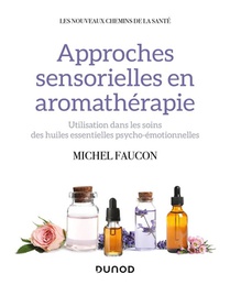 Approches Sensorielles En Aromatherapie : Utilisation Dans Les Soins Des Huiles Essentielles Psycho-emotionnelles 