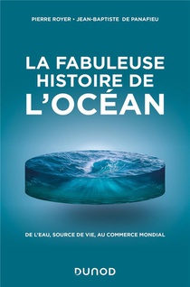 La Fabuleuse Histoire De L'ocean : De L'eau, Source De Vie, Au Commerce Mondial 
