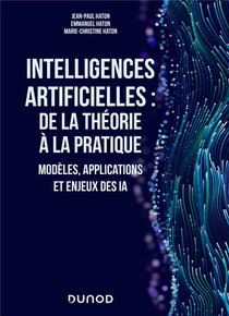 Intelligences Artificielles : De La Theorie A La Pratique ; Modeles, Applications Et Enjeux Des Ia 