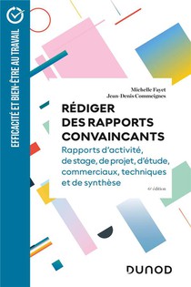 Rediger Des Rapports Convaincants : Rapports D'activite, De Stage, De Projet, D'etude, Commerciaux, Techniques Et De Synthese (6e Edition) 