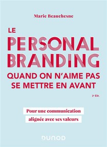Le Personal Branding Quand On N'aime Pas Se Mettre En Avant : Pour Une Communication Alignee Avec Ses Valeurs (2e Edition) 