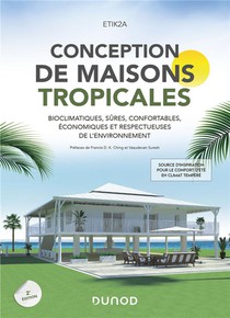 Conception De Maisons Tropicales : Bioclimatiques, Sures, Confortables, Economiques Et Respectueuses De L'environnement (2e Edition) 