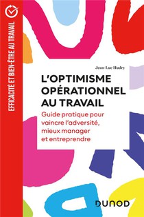 L'optimisme Operationnel Au Travail : Guide Pratique Pour Vaincre L'adversite, Mieux Manager Et Entreprendre 